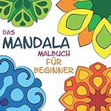 Das Mandala Malbuch für Beginner: Entspannung, Ruhe und Gelassenheit